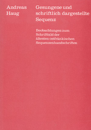 Gesungene und schriftlich dargestellte Sequenz Beobachtungen zum Schriftbild der ältesten ostfränkischen Sequenzhandschriften Book