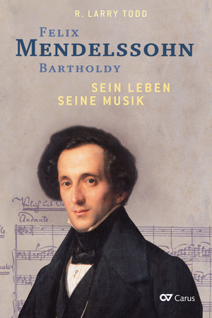 R. Larry Todd: Felix Mendelssohn Bartholdy. Sein Leben – Seine Musik - Bücher | Carus-Verlag