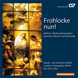 Frohlocke nun. Berliner Weihnachtsmusiken zwischen Barock und Romantik Compact Disc