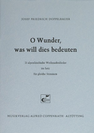 Doppelbauer, O Wunder, was will dies bedeuten (21 alpenländische Weihnachtslieder) Recueil